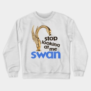 Stop Looking At Me Swan Crewneck Sweatshirt